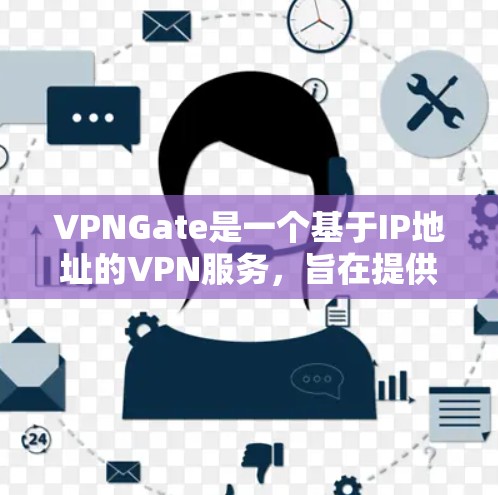 VPNGate是一个基于IP地址的VPN服务,旨在提供简单易用的网络访问功能。以下是关于VPNGate的详细介绍 VPNGate是一个基于IP地址的VPN服务,旨在提供简单易用的网络访问功能。以下是关于VPNGate的详细介绍