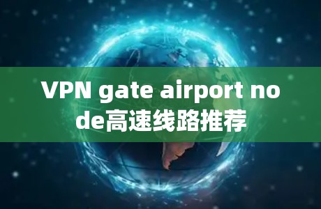 VPN gate airport node高速线路推荐