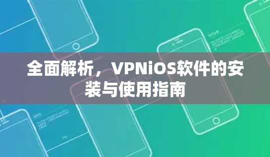 全面解析，VPNiOS软件的安装与使用指南
