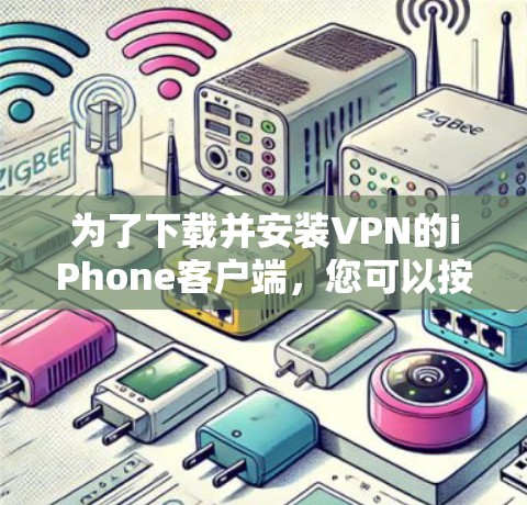 为了下载并安装VPN的iPhone客户端,您可以按照以下步骤进行 为了下载并安装VPN的iPhone客户端,您可以按照以下步骤进行