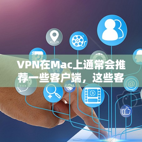 VPN在Mac上通常会推荐一些客户端,这些客户端通常会提供VPN功能,如VPN连接、加密传输和安全保护。以下是几个常见的VPN客户端推荐 VPN在Mac上通常会推荐一些客户端,这些客户端通常会提供VPN功能,如VPN连接、加密传输和安全保护。以下是几个常见的VPN客户端推荐