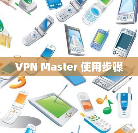 VPN Master 使用步骤 VPN Master 使用步骤