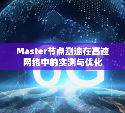 Master节点测速在高速网络中的实测与优化