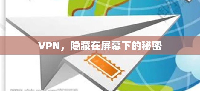 VPN,隐藏在屏幕下的秘密 VPN,隐藏在屏幕下的秘密