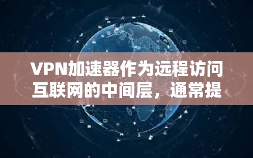 VPN加速器作为远程访问互联网的中间层,通常提供加速和解密功能。然而,存在安全问题,包括恶意软件的安装。以下是关于VPN加速器安全性的详细分析和建议 VPN加速器作为远程访问互联网的中间层,通常提供加速和解密功能。然而,存在安全问题,包括恶意软件的安装。以下是关于VPN加速器安全性的详细分析和建议