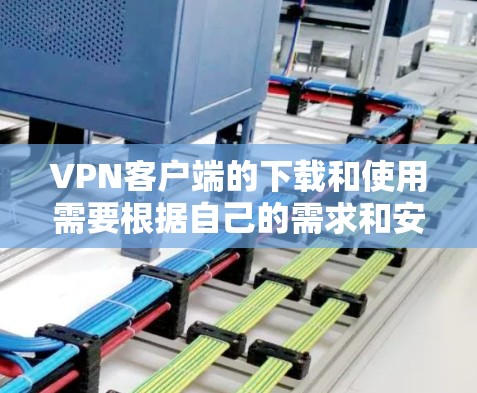 VPN客户端的下载和使用需要根据自己的需求和安全设置来选择。以下是一些建议和步骤,帮助您找到适合自己的VPN客户端 VPN客户端的下载和使用需要根据自己的需求和安全设置来选择。以下是一些建议和步骤,帮助您找到适合自己的VPN客户端