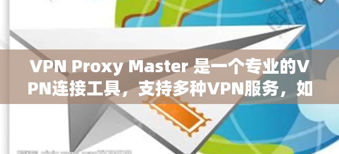 VPN Proxy Master 是一个专业的VPN连接工具，支持多种VPN服务，如Wi-Fi、移动、移动 Wi-Fi 和移动 Wi-Fi。以下是其使用指南，分为几个部分，供用户参考