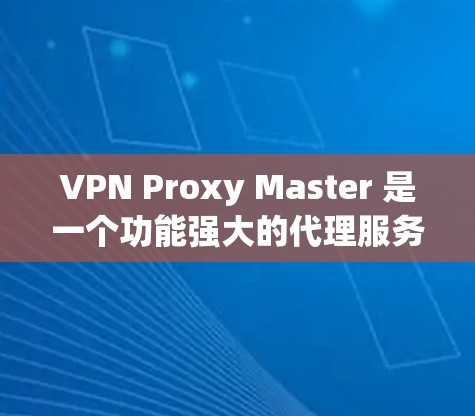 VPN Proxy Master 是一个功能强大的代理服务器工具,可以帮助用户连接到远程服务器。以下是详细的使用指南 VPN Proxy Master 是一个功能强大的代理服务器工具,可以帮助用户连接到远程服务器。以下是详细的使用指南