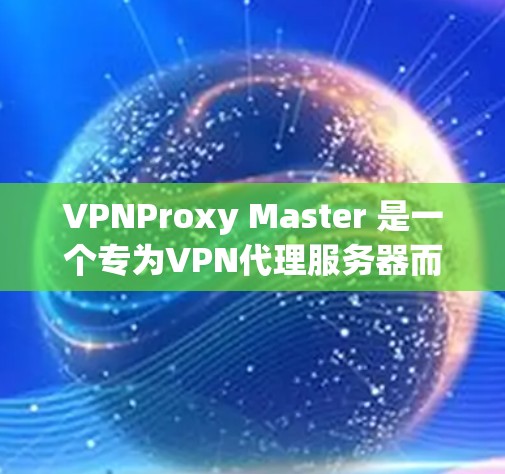 VPNProxy Master 是一个专为VPN代理服务器而设计的工具,帮助用户管理代理服务器配置。以下是使用VPNProxy Master 的步骤 VPNProxy Master 是一个专为VPN代理服务器而设计的工具,帮助用户管理代理服务器配置。以下是使用VPNProxy Master 的步骤