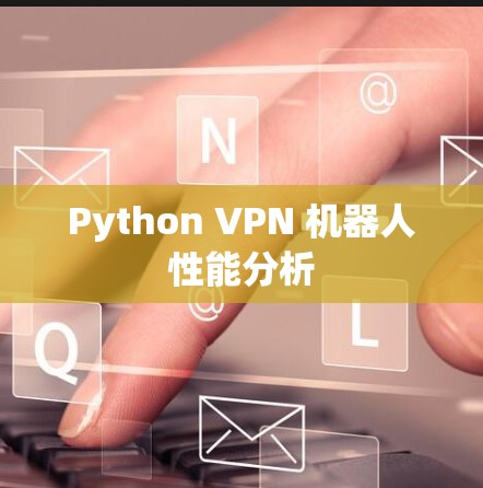 Python VPN 机器人性能分析 Python VPN 机器人性能分析