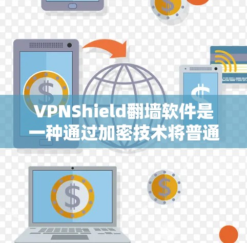 VPNShield翻墙软件是一种通过加密技术将普通互联网连接到异国服务器的工具，允许访问陌生网站。以下是对该软件的逐步解释和建议