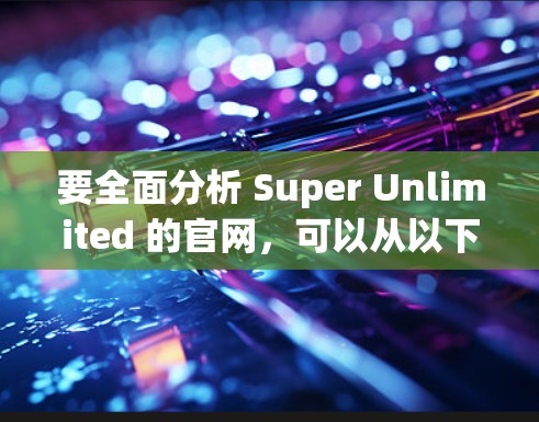 要全面分析 Super Unlimited 的官网，可以从以下几个方面入手