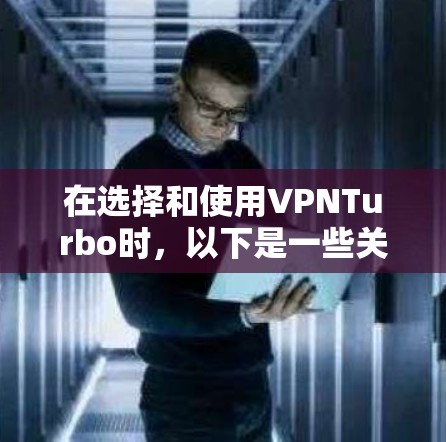 在选择和使用VPNTurbo时,以下是一些关键步骤和注意事项,帮助你高效地配置和优化 在选择和使用VPNTurbo时,以下是一些关键步骤和注意事项,帮助你高效地配置和优化