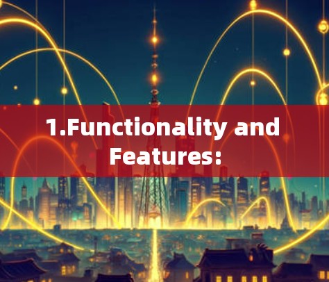 1.Functionality and Features: