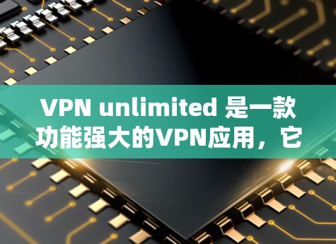 VPN unlimited 是一款功能强大的VPN应用,它支持多种协议,包括加密、非加密、VPN、直接访问等。以下是使用VPN unlimited 的安卓客户端的一些实用技巧和小贴士 VPN unlimited 是一款功能强大的VPN应用,它支持多种协议,包括加密、非加密、VPN、直接访问等。以下是使用VPN unlimited 的安卓客户端的一些实用技巧和小贴士