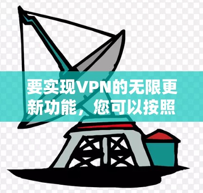 要实现VPN的无限更新功能，您可以按照以下步骤操作