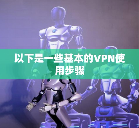 以下是一些基本的VPN使用步骤