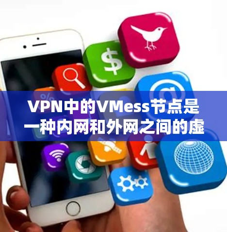 VPN中的VMess节点是一种内网和外网之间的虚拟连接节点，用于实现设备之间的通信而不依赖于物理连接。以下是VMess节点的详细分析