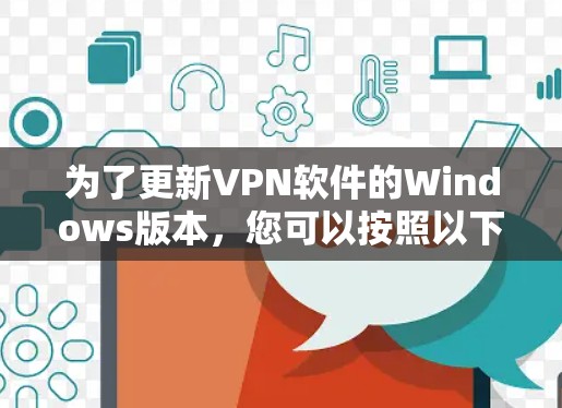 为了更新VPN软件的Windows版本,您可以按照以下步骤操作 为了更新VPN软件的Windows版本,您可以按照以下步骤操作