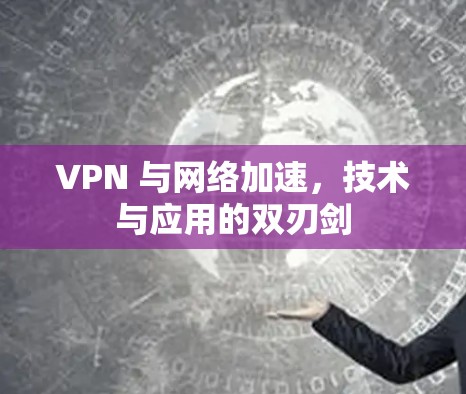 VPN 与网络加速，技术与应用的双刃剑