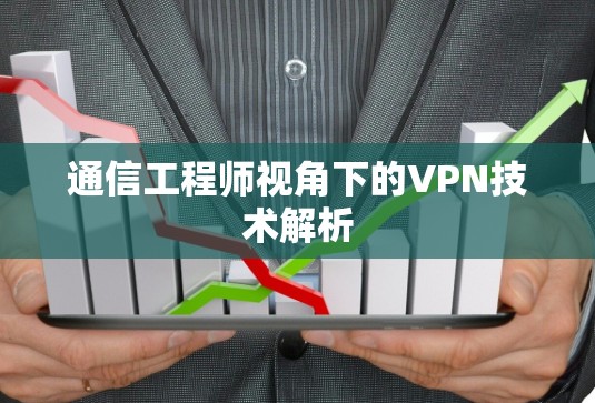 通信工程师视角下的VPN技术解析 通信工程师视角下的VPN技术解析