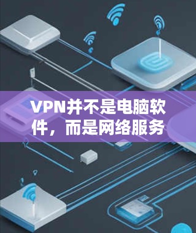 VPN并不是电脑软件，而是网络服务，用于加密传输数据。如果你在询问VPN软件，那么以下是一个关于VPN的解释和推荐