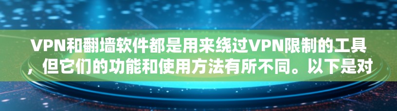 VPN和翻墙软件都是用来绕过VPN限制的工具,但它们的功能和使用方法有所不同。以下是对VPN ac 翻墙软件和梯子工具的详细说明 VPN和翻墙软件都是用来绕过VPN限制的工具,但它们的功能和使用方法有所不同。以下是对VPN ac 翻墙软件和梯子工具的详细说明