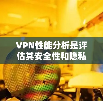 VPN性能分析是评估其安全性和隐私保护能力的重要指标。特别是在隐私VPN中,性能指标直接影响到数据隐私和安全。以下是对隐私VPN性能的详细分析 VPN性能分析是评估其安全性和隐私保护能力的重要指标。特别是在隐私VPN中,性能指标直接影响到数据隐私和安全。以下是对隐私VPN性能的详细分析