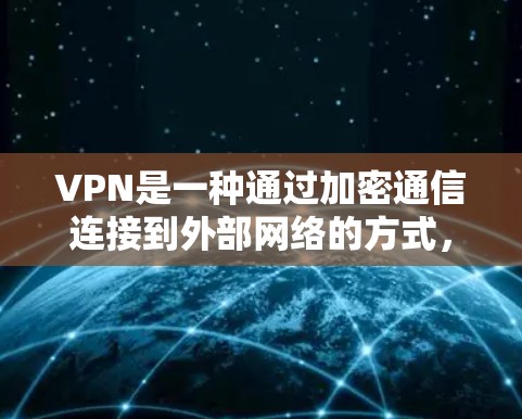 VPN是一种通过加密通信连接到外部网络的方式，允许用户访问其他国家的网络服务。以下是关于VPN的评测，帮助您更好地选择适合自己的VPN服务