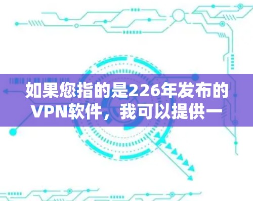如果您指的是226年发布的VPN软件，我可以提供一些推荐的VPN选项，例如