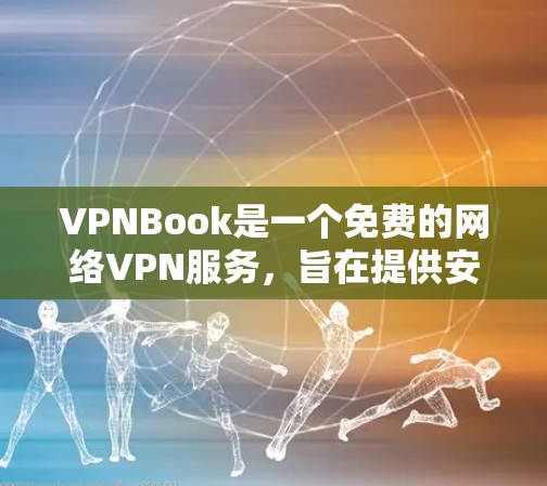 VPNBook是一个免费的网络VPN服务，旨在提供安全、便捷的网络连接。以下是其功能介绍和使用指南