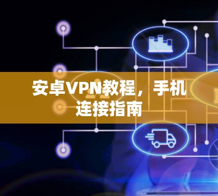 安卓VPN教程，手机连接指南