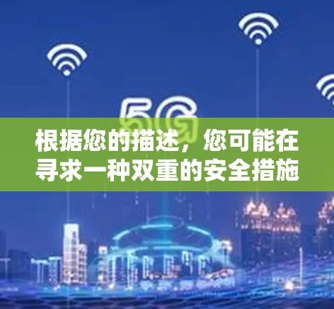 根据您的描述，您可能在寻求一种双重的安全措施，既利用VPN来访问互联网，又可能在科学上采用加密技术和多因素认证等方法来增强网络安全。以下是一些建议和建议