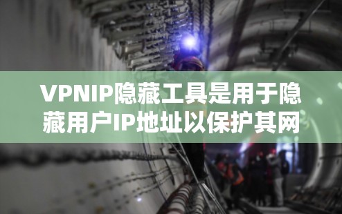 VPNIP隐藏工具是用于隐藏用户IP地址以保护其网络活动的特殊软件或工具。以下是对该问题的详细分析和解答