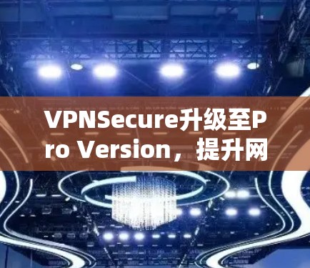 VPNSecure升级至Pro Version,提升网络性能和安全性! VPNSecure升级至Pro Version,提升网络性能和安全性!