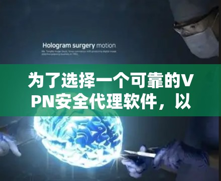 为了选择一个可靠的VPN安全代理软件，以下是一步步的建议和分析