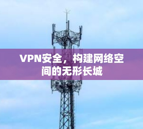 VPN安全，构建网络空间的无形长城