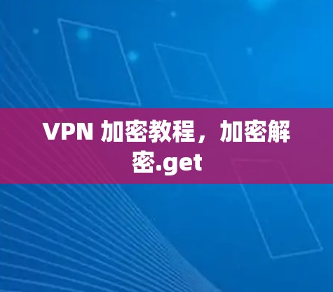 VPN 加密教程，加密解密.get