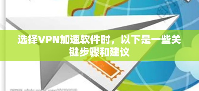 选择VPN加速软件时,以下是一些关键步骤和建议 选择VPN加速软件时,以下是一些关键步骤和建议