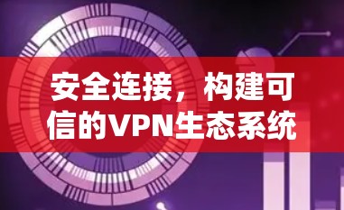 安全连接，构建可信的VPN生态系统