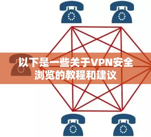 以下是一些关于VPN安全浏览的教程和建议 以下是一些关于VPN安全浏览的教程和建议