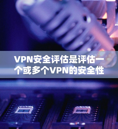 VPN安全评估是评估一个或多个VPN的安全性,包括是否安全、漏洞是否存在以及安全措施的完善程度。以下是VPN安全评估的基本步骤和方法 VPN安全评估是评估一个或多个VPN的安全性,包括是否安全、漏洞是否存在以及安全措施的完善程度。以下是VPN安全评估的基本步骤和方法
