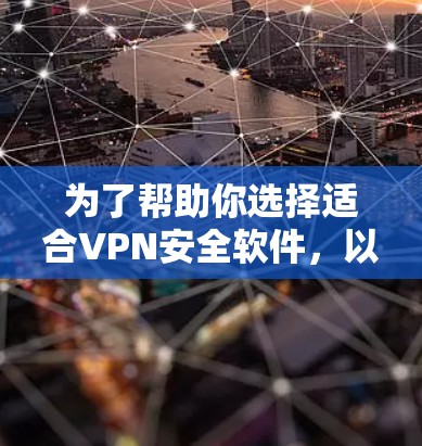 为了帮助你选择适合VPN安全软件，以下是对五个主要VPN安全软件的简要评价和推荐