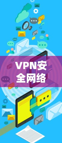 VPN安全网络连接器是用于连接VPN设备的工具，主要功能包括自动检测、加密、认证和安全监控。以下是其主要特点和功能