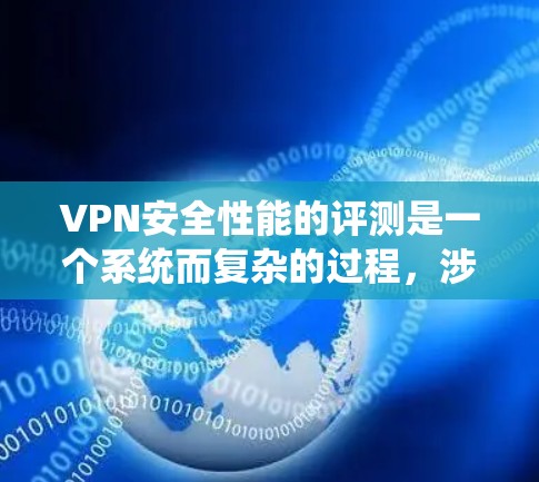 VPN安全性能的评测是一个系统而复杂的过程,涉及多方面的因素。以下是一个结构化的指南,帮助你全面评估一个VPN的安全性能 VPN安全性能的评测是一个系统而复杂的过程,涉及多方面的因素。以下是一个结构化的指南,帮助你全面评估一个VPN的安全性能