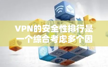 VPN的安全性排行是一个综合考虑多个因素的过程,以下是一个逐步的思考过程和最终的排序 VPN的安全性排行是一个综合考虑多个因素的过程,以下是一个逐步的思考过程和最终的排序