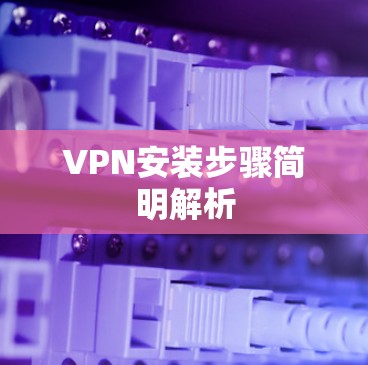 VPN安装步骤简明解析 VPN安装步骤简明解析