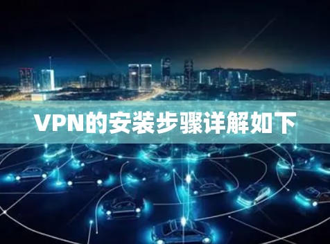 VPN的安装步骤详解如下 VPN的安装步骤详解如下