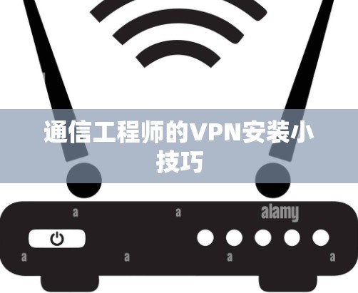 通信工程师的VPN安装小技巧
