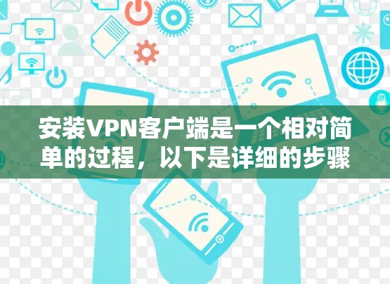 安装VPN客户端是一个相对简单的过程，以下是详细的步骤说明